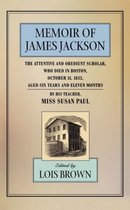 Memoir of James Jackson - The Attentive & Obedient Scholar, Who Died in Boston, October 31 1833, Aged Six Years & Eleven Months, By his Teacher (Paper)