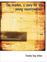 The Maiden, a Story for My Young Countrywomen