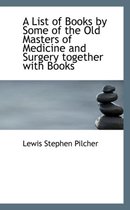 A List of Books by Some of the Old Masters of Medicine and Surgery Together with Books