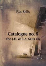 Catalogue No. 8 the J.H. & F.A. Sells Co