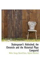 Shakespeare's Holinshed; The Chronicle and the Historical Plays Compared