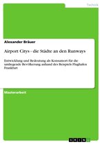 Airport Citys - die Städte an den Runways: Entwicklung und Bedeutung als Konsumort für die umliegende Bevölkerung anhand des Beispiels Flughafen Fran