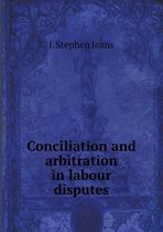 Conciliation and arbitration in labour disputes
