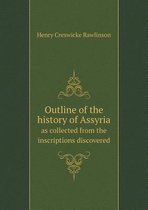 Outline of the history of Assyria as collected from the inscriptions discovered