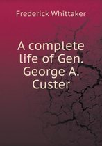 A complete life of Gen. George A. Custer