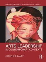 Routledge Advances in Art and Visual Studies - Arts Leadership in Contemporary Contexts