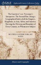 The Gazetteer's Or, Newsman's Interpreter. the Second Part. Being a Geographical Index of All the Empires, Kingdoms, in Asia, Africa, and America. Shewing the Division and Boundary of Every C