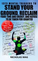 1373 Mental Triggers To Stand Your Ground, Reclaim Your Time And Energy, And Refuse To Be Taken For Granted
