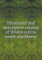 Illustrated and descriptive catalog of Whitin cotton waste machinery