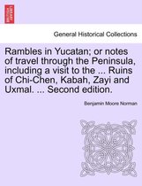 Rambles in Yucatan; Or Notes of Travel Through the Peninsula, Including a Visit to the ... Ruins of Chi-Chen, Kabah, Zayi and Uxmal. ... Second Edition.