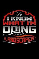I Know What I'm Doing I'm A Landscaper