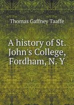A history of St. John's College, Fordham, N. Y