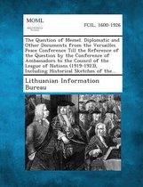 The Question of Memel. Diplomatic and Other Documents from the Versailles Peace Conference Till the Reference of the Question by the Conference of Ambassadors to the Council of the League of 