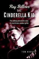 Ray Billows - The Cinderella Kid: The unlikely and colorful story of a world-class amateur golfer