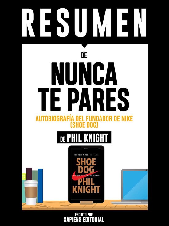 Resumen De "Resumen De Nunca Te Pares: Autobiografía Del Fundador De Nike  (Shoe Dog) -... | bol.com
