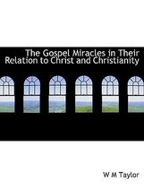 The Gospel Miracles in Their Relation to Christ and Christianity