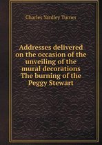 Addresses delivered on the occasion of the unveiling of the mural decorations The burning of the Peggy Stewart