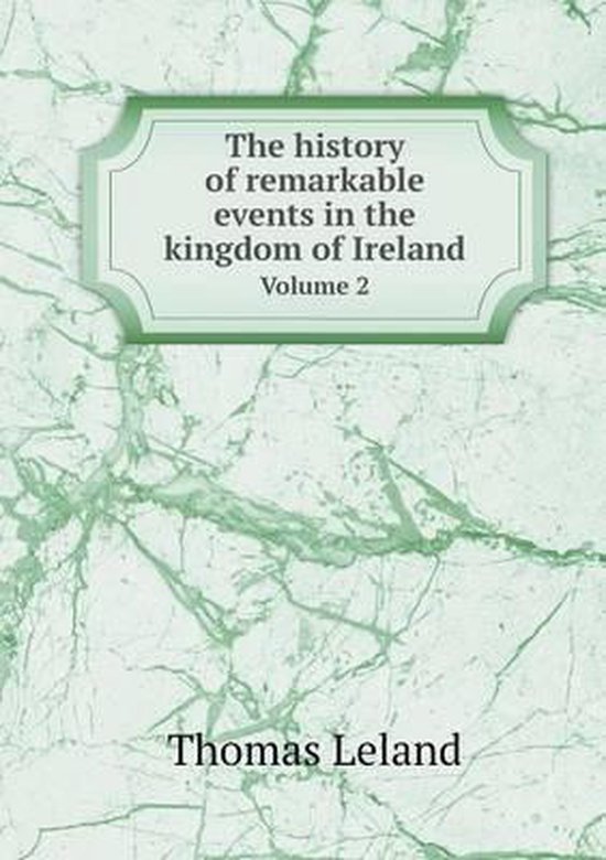 The history of remarkable events in the kingdom of Ireland Volume 2
