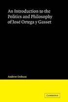 An Introduction to the Politics and Philosophy of Jose Ortega Y Gasset