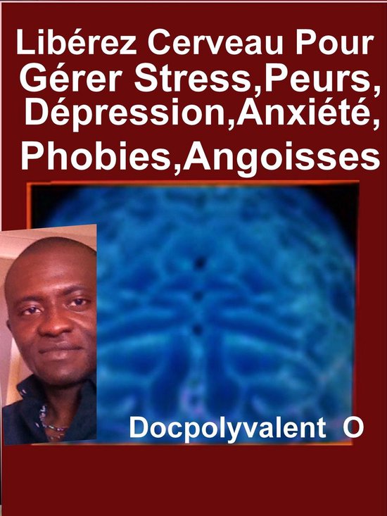 Libérez Cerveau Pour Gérer Stress,Peurs,Dépression,Anxié ... - cover