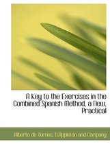 A Key to the Exercises in the Combined Spanish Method, a New, Practical