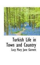 Turkish Life in Town and Country