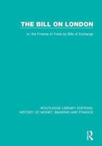 Routledge Library Editions: History of Money, Banking and Finance-The Bill on London
