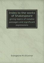 Index to the works of Shakespeare giving topics of notable passages and significant expressions