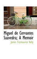 Miguel de Cervantes Saavedra; A Memoir