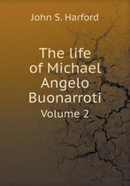 The life of Michael Angelo Buonarroti Volume 2
