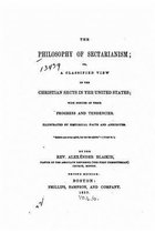 The Philosophy of Sectarianism, Or, A Classified View of the Christian Sects in the United States