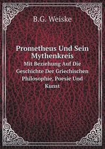 Prometheus Und Sein Mythenkreis Mit Beziehung Auf Die Geschichte Der Griechischen Philosophie, Poesie Und Kunst