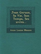 Jean Gerson, Sa Vie, Son Temps, Ses Uvres...