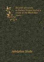 Records of travels in Turkey, Greece and of a cruise in the Black Sea Volume 1