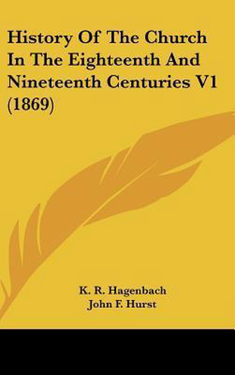 History Of The Church In The Eighteenth And Nineteenth Centuries V1 (1869) van K R Hagenbach