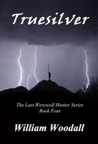 The Last Werewolf Hunter 4 - Truesilver: The Last Werewolf Hunter, Book 4