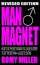 Man Magnet: How To Be The Best Woman You Can Be In Order To Get The Best Man-A Guide To Dating (Revised Edition)