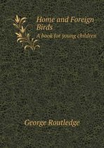 Home and Foreign Birds A book for young children