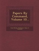 Papers by Command, Volume 10...