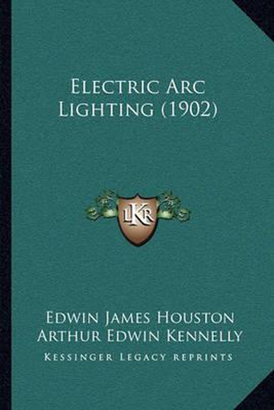 Electric ARC Lighting (1902), Edwin James Houston 9781164133926
