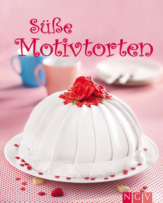 Die schönsten Backrezepte - Süße Motivtorten - cover