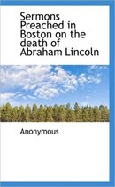 Sermons Preached in Boston on the Death of Abraham Lincoln