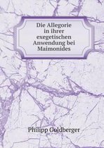 Die Allegorie in ihrer exegetischen Anwendung bei Maimonides