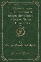 Le Remouleur, Ou La Jeunesse Doree, Roman Historique Inedit Du Temps Du Directoire, Vol. 1 (Classic Reprint)