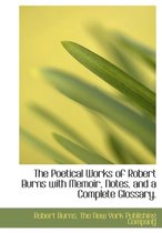 The Poetical Works of Robert Burns with Memoir, Notes, and a Complete Glossary.