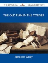 The Old Man in the Corner - the Original Classic Edition