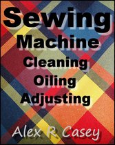 Sewing Machine, Cleaning, Oiling, Adjusting