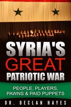 Syria's Great Patriotic War: People, Players, Pawns & Paid Puppets