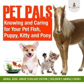 Pet Pals : Knowing and Caring for Your Pet Fish, Puppy, Kitty and Pony Animal Book Junior Scholars Edition Children's Animals Books