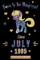 Born to be Magical Since July 1995 - Unicorn Birthday Journal